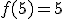 f(5)=5