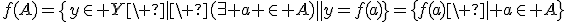 f(A)=\{y\in Y\ |\ (\exists a \in A)\ y=f(a)\}=\{f(a)\ | a\in A\}