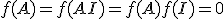 f(A)=f(AI)=f(A)f(I)=0