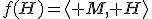 f(H)=\langle M, H\rangle