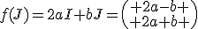 f(J)=2aI+bJ=\(\begin{array}{c} 2a-b \\ 2a+b \end{array}\)