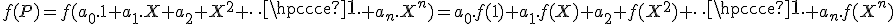 f(P)=f(a_0.1+a_1.X+a_2 X^2+\cdots+a_n.X^n)=a_0.f(1)+a_1.f(X)+a_2 f(X^2)+\cdots+a_n.f(X^n)