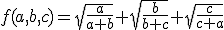 f(a,b,c)=\sqrt{\frac{a}{a+b}}+\sqrt{\frac{b}{b+c}}+\sqrt{\frac{c}{c+a}}