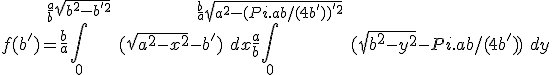 f(b') = \frac{b}{a}\int_0^{\frac{a}{b}\sqrt{b^2-b'^2}} \ (\sqrt{a^2-x^2} - b')\ dx + \frac{a}{b}\int_0^{\frac{b}{a}\sqrt{a^2-(Pi.ab/(4b'))'^2}}\ (\sqrt{b^2-y^2} - Pi.ab/(4b'))\ dy 