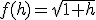 f(h)=\sqrt{1+h}