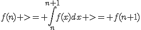 f(n) >= \int_{n}^{n+1}f(x)dx >= f(n+1)