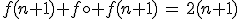 f(n+1)+f\circ f(n+1)\,=\,2(n+1)