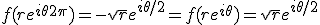 f(re^{i\theta + 2\pi})=-sqrt{r}e^{i\theta /2}=f(re^{i\theta})=sqrt{r}e^{i\theta /2}