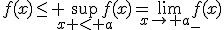 f(x)\leq \sup_{x < a}f(x)=\lim_{x\to a_-}f(x)