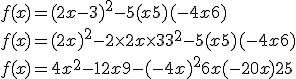 f(x) = (2x - 3)^{2} - 5(x+5)(-4x+6)
 \\ f(x) = (2x)^{2} - 2\times2x\times3 + 3^{2} - 5(x+5)(-4x+6)
 \\ f(x) = 4x^{2} - 12x + 9 - (-4x)^{2} + 6x + (-20x) + 25
 \\ 