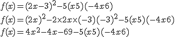 f(x) = (2x-3)^{2} - 5(x+5)(-4x+6)
 \\ f(x) = (2x)^{2} - 2\times2x\times(-3)+ (-3)^{2} - 5(x+5)(-4x+6)
 \\ f(x) = 4x^{2} - 4x - 6 + 9 - 5(x+5)(-4x+6)