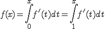 f(x) = \Bigint_{0}^x f'(t)dt = \Bigint_{1}^x f'(t)dt