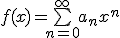 f(x) = \bigsum_{n=0}^\infty a_nx^n