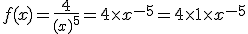 f(x) = \frac{4}{(x)^5} = 4\time x^{-5} = 4\time 1 \time x^{-5} 