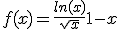 f(x) = \frac{ln(x)}{\sqrt{x}}+1-x