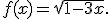 f(x) = \sqrt{1-3x}.