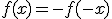 f(x) = -f(-x)