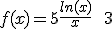 f(x) = 5\frac{ln(x)}{x}\ +\ 3