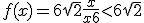 f(x) = 6 \sqrt{2} \frac{x}{x+6} < 6 \sqrt{2} 