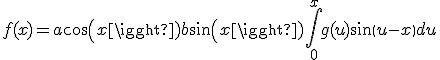 f(x) = a cos(x) + b sin(x) + \int_0^{x} {g(u)sin(u-x) du}