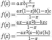 f(x) = ax + b + \frac{c}{1 - x}\\f(x) = \frac{ax(1 - x) + b(1 - x) + c}{1 - x}\\f(x) = \frac{ax - ax^2 + b - bx + c}{1 - x}\\f(x) = \frac{-ax^2 + (a - b)x + (b + c)}{1 - x}