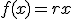 f(x) = rx