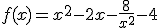 f(x) = x^2 - 2x - \frac{8}{x^2} - 4