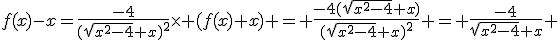 f(x)-x=\frac{-4}{(\sqrt{x^2-4}+x)^2}\times (f(x)+x) = \frac{-4(\sqrt{x^2-4}+x)}{(\sqrt{x^2-4}+x)^2} = \frac{-4}{\sqrt{x^2-4}+x} 