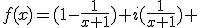 f(x)=(1-\frac{1}{x+1})+i(\frac{1}{x+1}) 