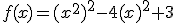 f(x)=(x^{2})^{2}-4(x)^{2}+3