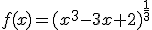 f(x)=(x^3-3x+2)^{\frac{1}{3}}