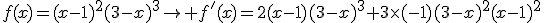 f(x)=(x-1)^2(3-x)^3\to f'(x)=2(x-1)(3-x)^3+3\times(-1)(3-x)^2(x-1)^2