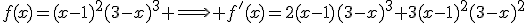 f(x)=(x-1)^2(3-x)^3 \Longrightarrow f'(x)=2(x-1)(3-x)^3+3(x-1)^2(3-x)^2