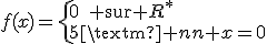 f(x)=\{{0\textrm{ sur }R^*\\5\textrm{ en }x=0}