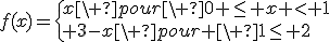 f(x)=\{x\ pour\ 0 \leq x < 1\\ 3-x\ pour \ 1\leq 2