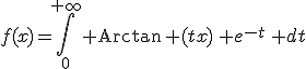 3$\forall x\in\mathbb{R},\;f(x)=\Bigint_0^{+\infty}{\rm Arctan}\, (tx)\, e^{-t}\, dt