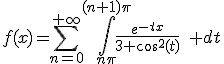 f(x)=\Bigsum_{n=0}^{+\infty}\Bigint_{n\pi}^{(n+1)\pi}\frac{e^{-tx}}{3+\cos^2(t)}\quad dt