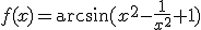 f(x)=\arcsin(x^2-\frac{1}{x^2}+1)