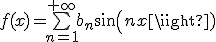 f(x)=\bigsum_{n=1}^{+\infty}b_{n}sin(nx)
