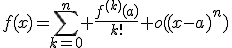 f(x)=\displaystyle\sum_{k=0}^{n} \frac{f^{(k)}(a)}{k!}+o((x-a)^{n})