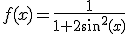 f(x)=\fr{1}{1+2sin^2(x)}