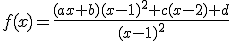 f(x)=\frac{(ax+b)(x-1)^2+c(x-2)+d}{(x-1)^2}