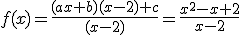 f(x)=\frac{(ax+b)(x-2)+c}{(x-2)}=\frac{x^2-x+2}{x-2}
