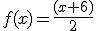 f(x)=\frac{(x+6)}{2}