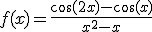 f(x)=\frac{\cos(2x)-\cos(x)}{x^2-x}