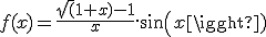 f(x)=\frac{\sqrt(1+x)-1}{x}.sin(x)