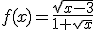 f(x)=\frac{\sqrt{x-3}}{1+\sqrt{x}}