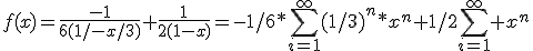 f(x)=\frac{-1}{6(1/-x/3)}+\frac{1}{2(1-x)}=-1/6*\sum_{i=1}^\infty(1/3)^n*x^n+1/2\sum_{i=1}^\infty x^n
