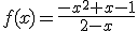 f(x)=\frac{-x^2+x-1}{2-x}