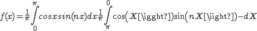 f(x)=\frac{1}{\pi}\int_{0}^{\pi} cosxsin(nx) dx + \frac{1}{\pi}\int_{\pi}^{0} cos(X)sin(nX)-dX 